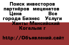 Поиск инвесторов, партнёров, меценатов › Цена ­ 2 000 000 - Все города Бизнес » Услуги   . Ханты-Мансийский,Когалым г.